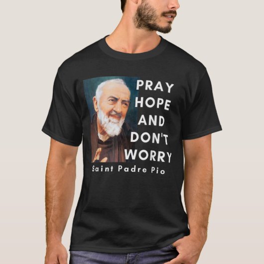 Saint Padre Pio betet Hoffnung und mach dir keine  T-Shirt (Vorderseite)