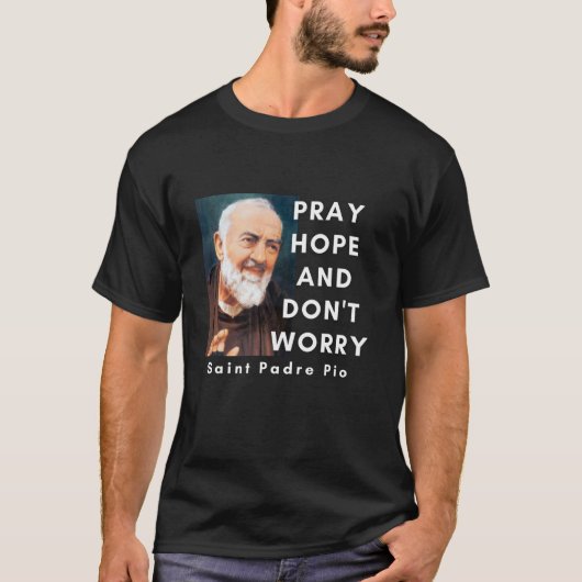 Saint Padre Pio betet Hoffnung und mach dir keine  T-Shirt (Vorderseite)