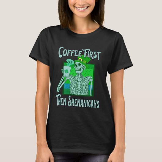 Saint Patrick s Day Skeleton Coffee First then Sh T-Shirt (Vorderseite)