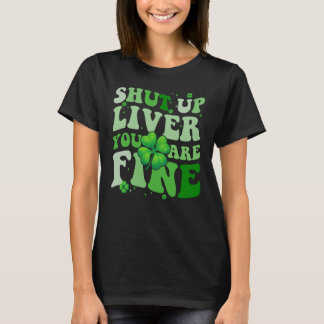 Saint Patrick's Day Drink Shut up Liver Youre F T-Shirt
