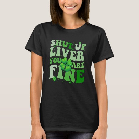 Saint Patrick's Day Drinking Shut Up Liver Youre F T-Shirt (Vorderseite)