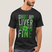Saint Patrick's Day Drinking Shut Up Liver Youre F T-Shirt (Vorderseite)