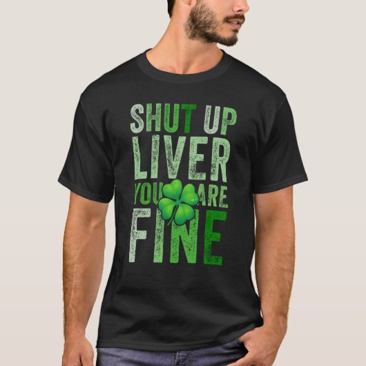Saint Patrick's Day Drinking Shut Up Liver Youre F T-Shirt (Vorderseite)