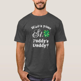 Saint Patrick's Day Funny Who's Your Daddy? Men's T-Shirt
