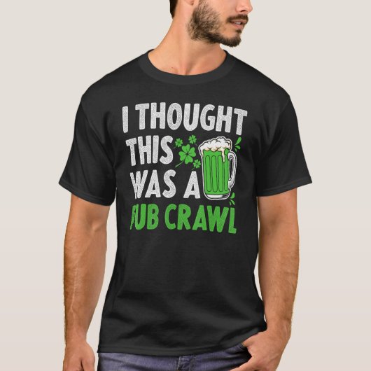 Saint Patricks Day I Thought This Was A Pub Crawl T-Shirt (Vorderseite)