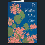 Salmon Pink Geraniums on Deep Blue for Mother<br><div class="desc">A pretty and versatile greeting card,  'To Mother with Love',  with salmon pink geraniums on a deep blue background,  with white lettering,  You can send this card for Mother's Day or for your Mother's birthday. From a screen-printed design by Judy Adamson,  you can add an inside message as appropriate.</div>