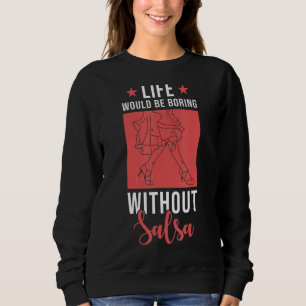 Salsa Dancer Leben würde langweilig ohne Salsa Sweatshirt