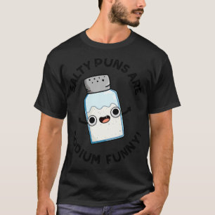Salzige Wortspiele sind Natrium lustig süße Chemie T-Shirt