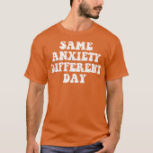Same Anxiety Different Day T-Shirt (Vorderseite)