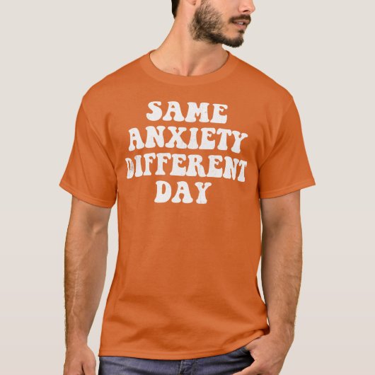 Same Anxiety Different Day T-Shirt (Vorderseite)