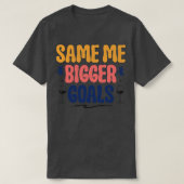 Same Me Bigger Golas T-Shirt (Design vorne)