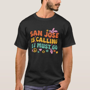 San Jose ruft und ich muss gehen T-Shirt