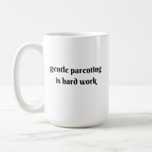 sanfte Erziehung ist harte Arbeit Kaffeetasse