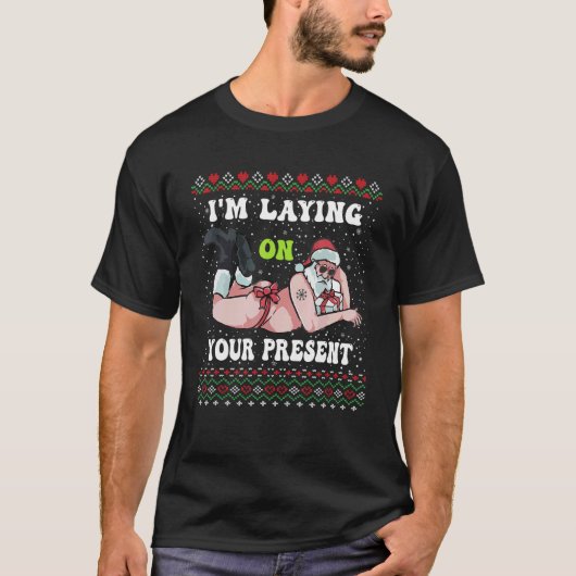 Santa Adults Xmas I'm Laying On Your Present Ugly  T-Shirt (Vorderseite)