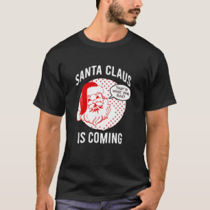 Santa Claus Is Coming That What She Said Christmas T-Shirt