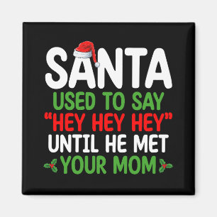Santa sagte früher Hey, bis er deine Mutter traf Magnet