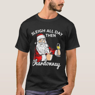 Santa Sleigh Den ganzen Tag über dann Chardonnay W T-Shirt