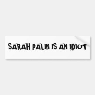 SARAH PALIN IST ein IDIOTBumper Aufkleber Autoaufkleber