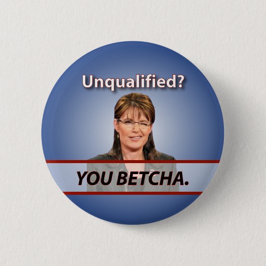 Sarah Palin: Unqualifiziert? Sie Betcha. Button (Vorderseite)