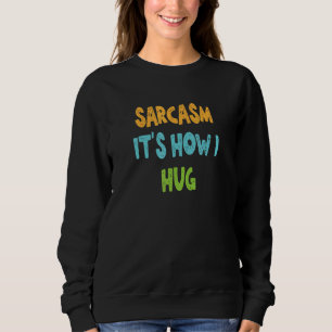 Sarcasm Es ist, wie ich umarme Sweatshirt