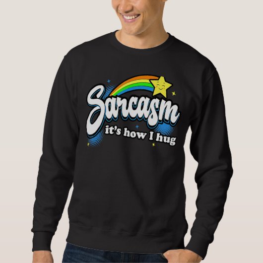 Sarcasm Es ist, wie ich umarme Sweatshirt (Vorderseite)