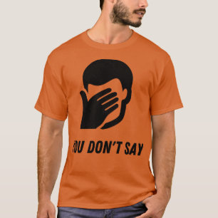 Sarcasm FacePalm Sie sagen nicht lustigen Spaß T-Shirt