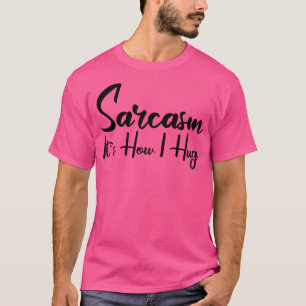 sarcasm it i hug 2 T-Shirt