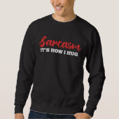 Sarcasm It's How I Hug Funny Adult Sarcastic Humor Sweatshirt (Vorderseite)