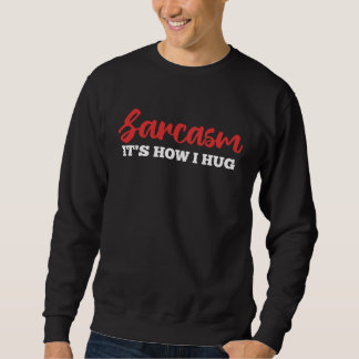 Sarcasm It's How I Hug Funny Adult Sarcastic Humor Sweatshirt