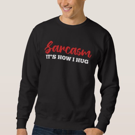 Sarcasm It's How I Hug Funny Adult Sarcastic Humor Sweatshirt (Vorderseite)