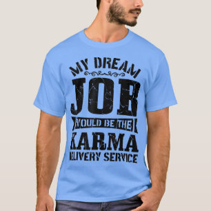 Sarcasm My Dream Job wäre die Karma-Lieferung T-Shirt