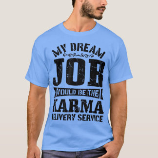 Sarcasm My Dream Job wäre die Karma-Lieferung T-Shirt