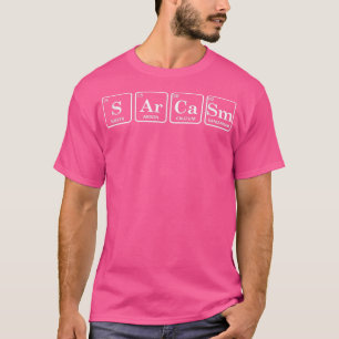 Sarcasm Periodic Table Elements Chemistry Funny Sc T-Shirt