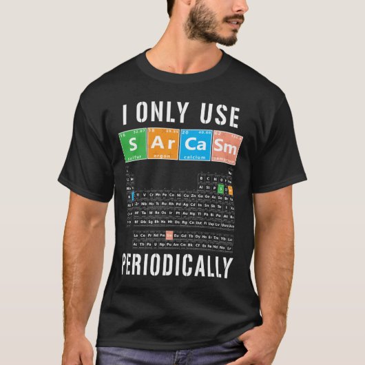 Sarcasm Periodicable I Only Use Sarcasm Periodical T-Shirt (Vorderseite)