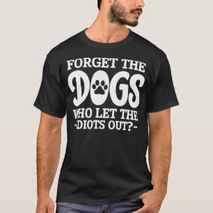 Sarcasm Sarcastic Vergiss die Hunde, die das Idio  T-Shirt