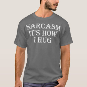Sarcasm seine Art, wie ich mich umarme 6 T-Shirt