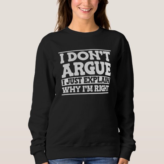 Sarcasm Snarky I Don't Argue I Just Explain Why I Sweatshirt (Vorderseite)