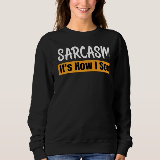 Sarcasm So sehe ich Sarcastic Sprichwort Quote Sweatshirt (Vorderseite)