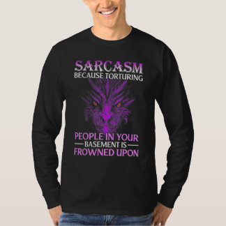 Sarcasm, weil Menschen in Ihrem Keller gefoltert w T-Shirt