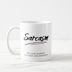 Sarcasm. Weil Mordvorwürfe teuer sind. Kaffeetasse