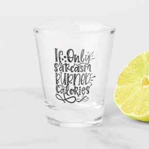 Sarcasm - Wenn nur Sarcasm Kalorien verbrannt hat Schnapsglas