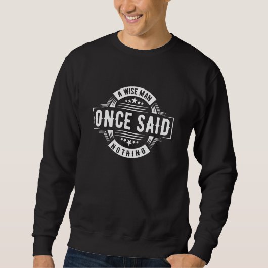 Sarcastic Adult Humor A Wise Man Once Said Nothing Sweatshirt (Vorderseite)