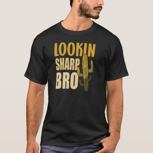 Sarcastic Cactus Looking Sharp Bro Cactus Joke T-Shirt (Vorderseite)