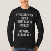 Sarcastic Comment Come Closer & Socialize Sarcasm T-Shirt (Vorderseite)