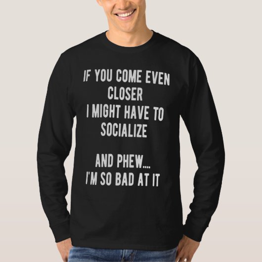 Sarcastic Comment Come Closer & Socialize Sarcasm  T-Shirt (Vorderseite)