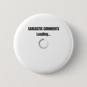 Sarcastic Comments Loading Sarcasm Spaß Button (Vorderseite)