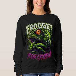 Sarcastic Frog Forget Your Existence Funny Meme Sweatshirt