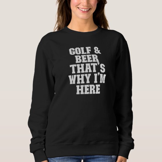 Sarcastic Golf & Beer Deshalb bin ich hier Sweatshirt (Vorderseite)