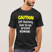 Sarcastic Humor Caution Still Learning How Be Arou T-Shirt (Vorderseite)