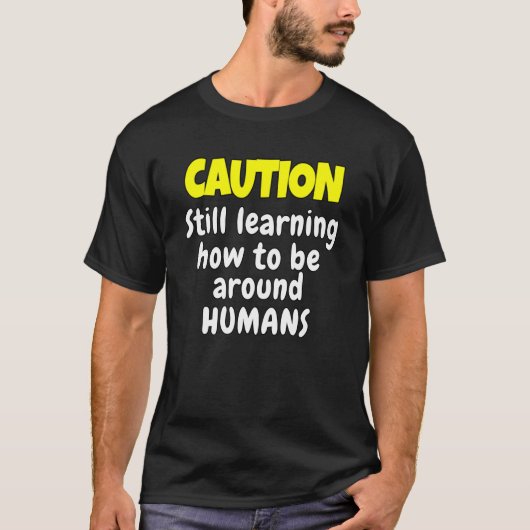 Sarcastic Humor Caution Still Learning How Be Arou T-Shirt (Vorderseite)